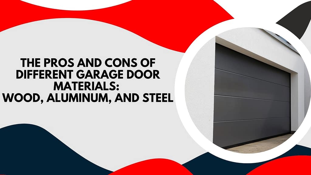 The Pros and Cons of Different Garage Door Materials: Wood, Aluminum, and Steel