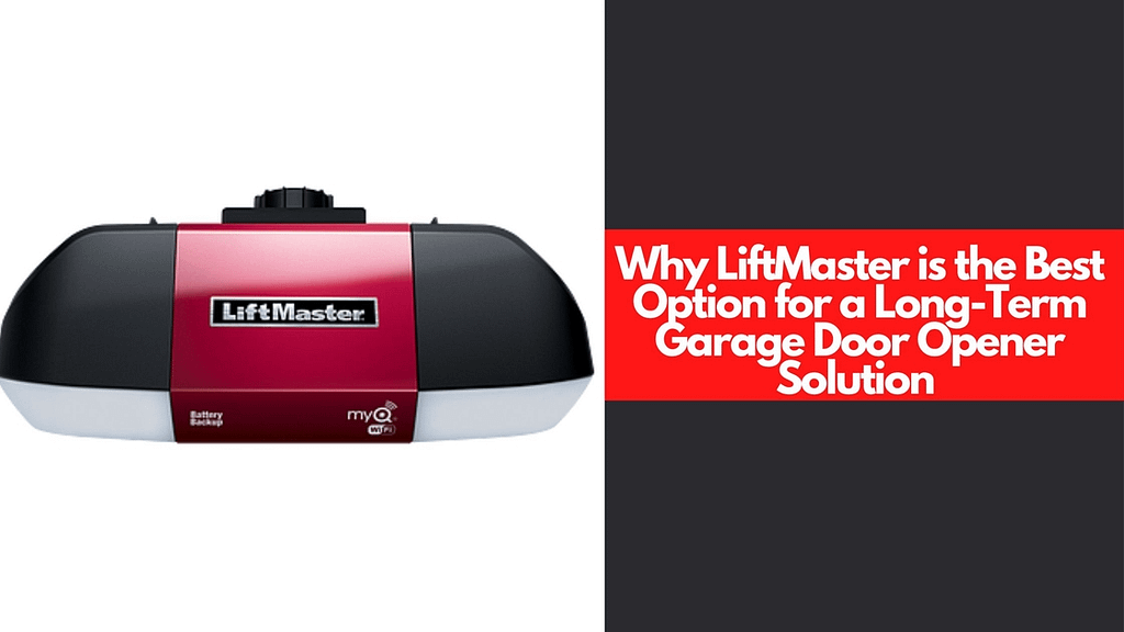 Why LiftMaster is the Best Option for a Long-Term Garage Door Opener Solution